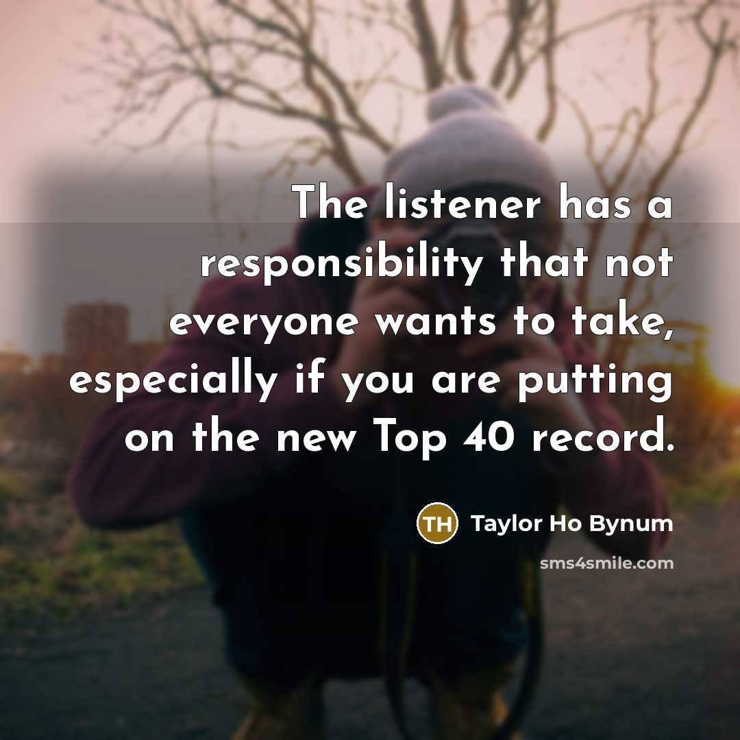 “The listener has a responsibility that not everyone wants to…” quote by Taylor Ho Bynum