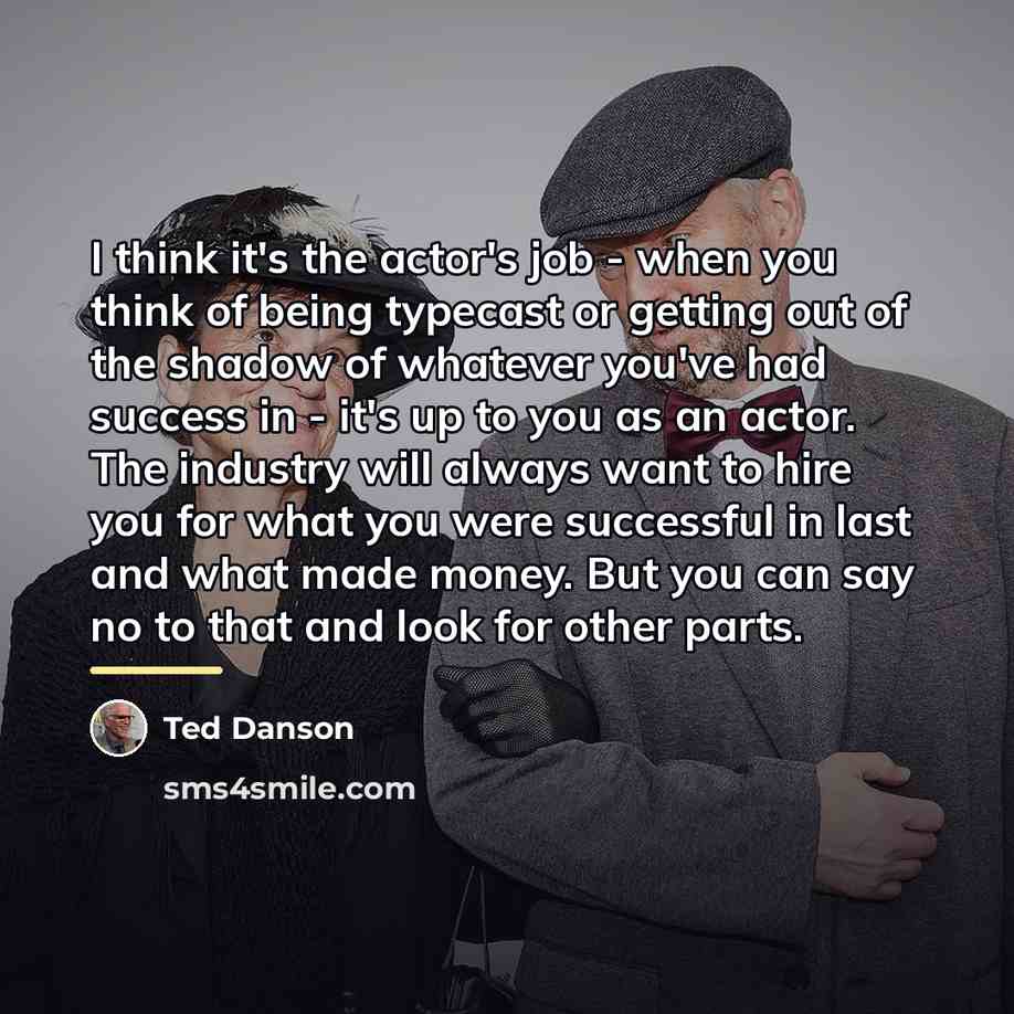 “I think it's the actor's job - when you think…” quote by Ted Danson