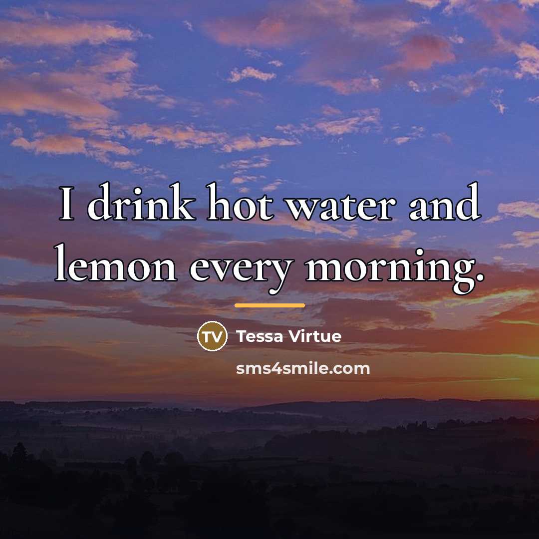 “I drink hot water and lemon every morning.…” quote by Tessa Virtue