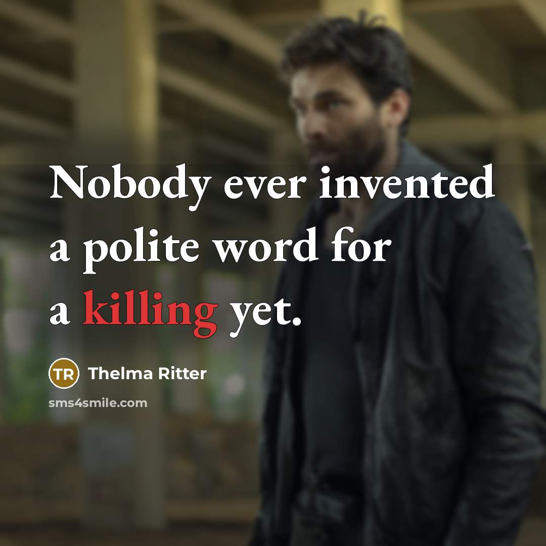 “Nobody ever invented a polite word for a killing yet.…” quote by Thelma Ritter