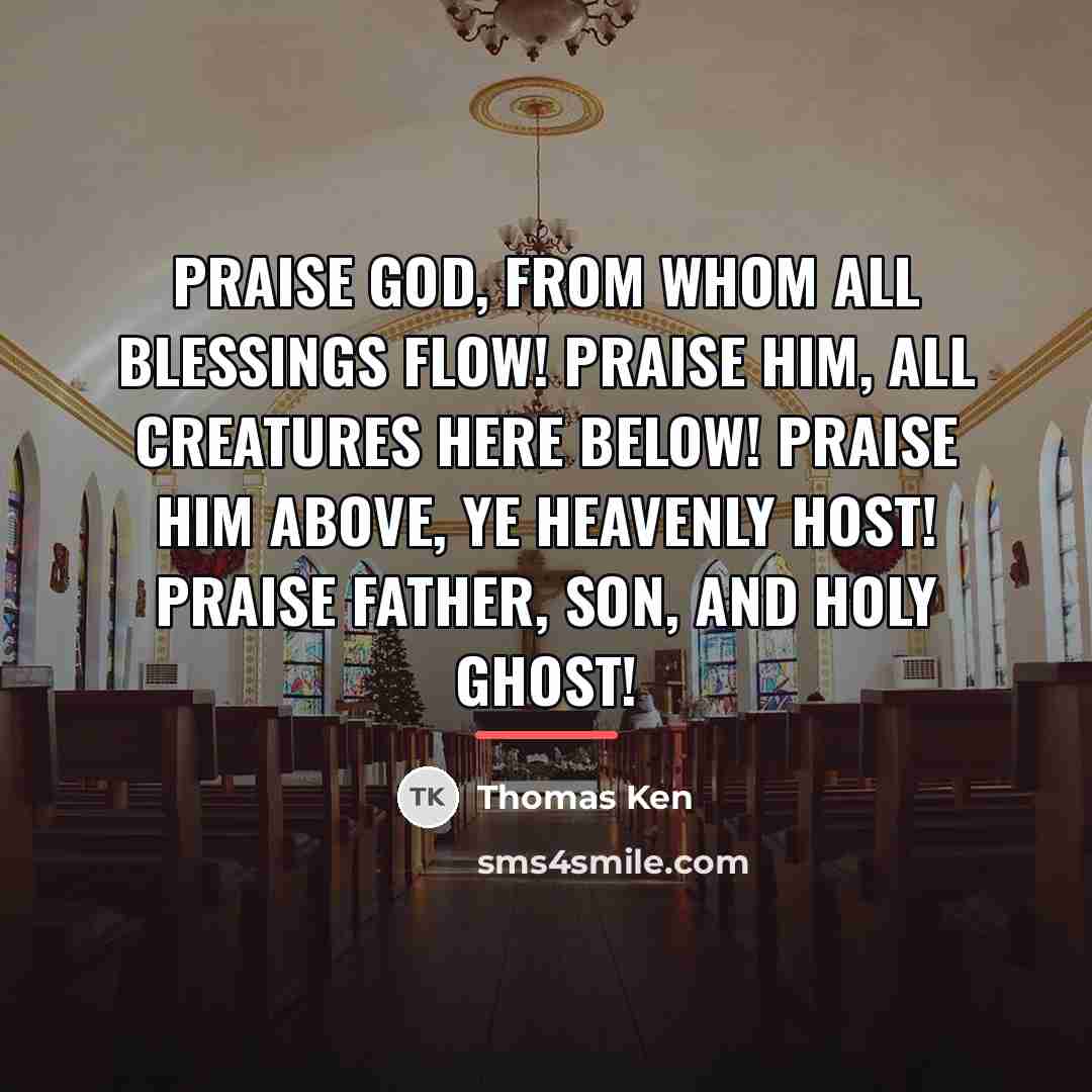 “Praise God, from whom all blessings flow! Praise Him, all…” quote by Thomas Ken