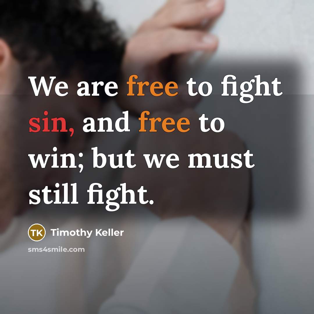 “We are free to fight sin, and free to win;…” quote by Timothy Keller