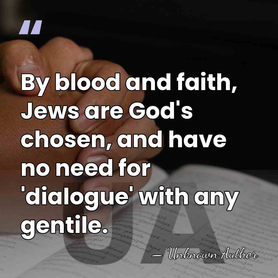 By blood and faith, Jews are God's chosen, and have no need&hellip; - Unknown Author