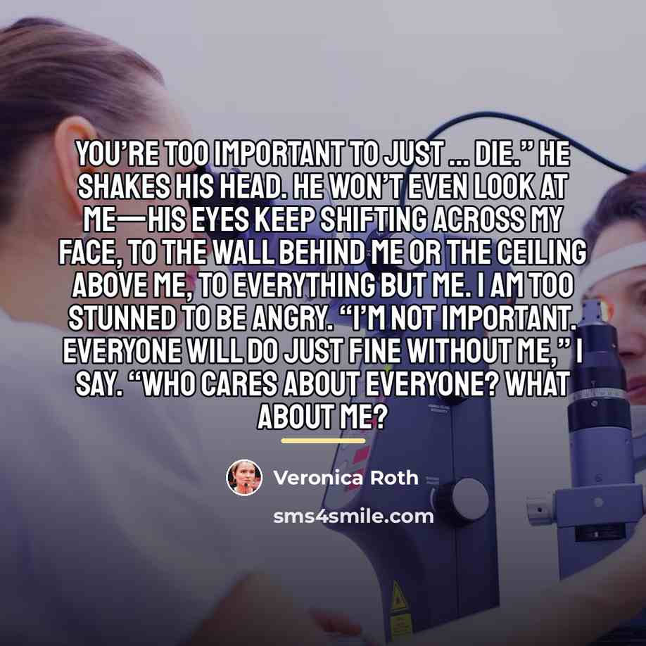“You’re too important to just … die.” He shakes his…” quote by Veronica Roth