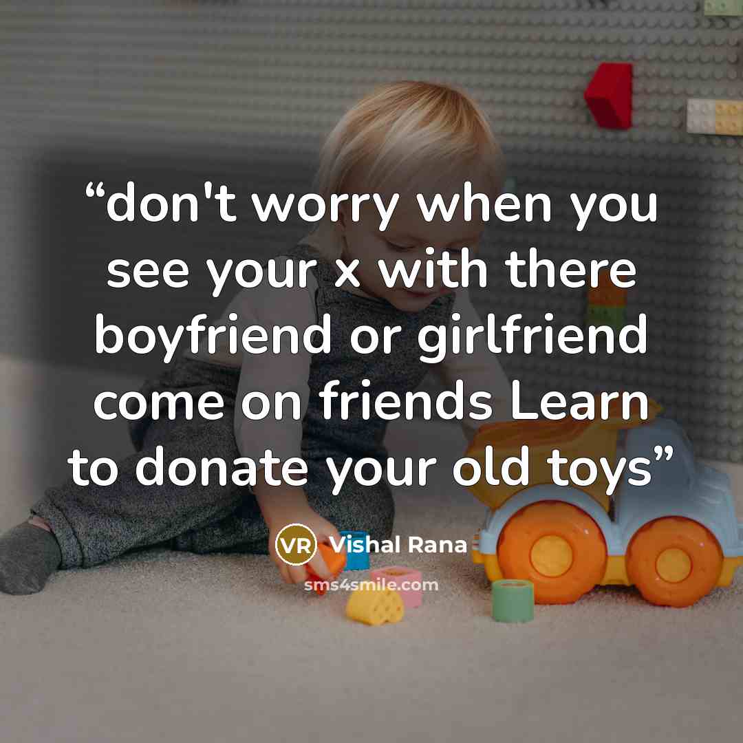 “don't worry when you see your x with there boyfriend or girlfriend come on friends Learn to donate your old toys” quote by vishal rana