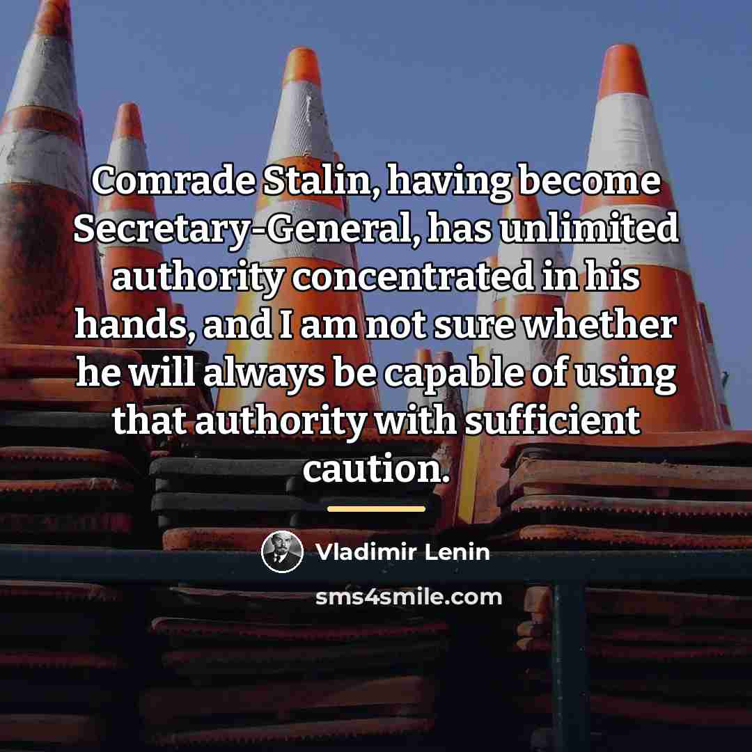 “Comrade Stalin, having become Secretary-General, has unlimited authority concentrated in…” quote by Vladimir Lenin