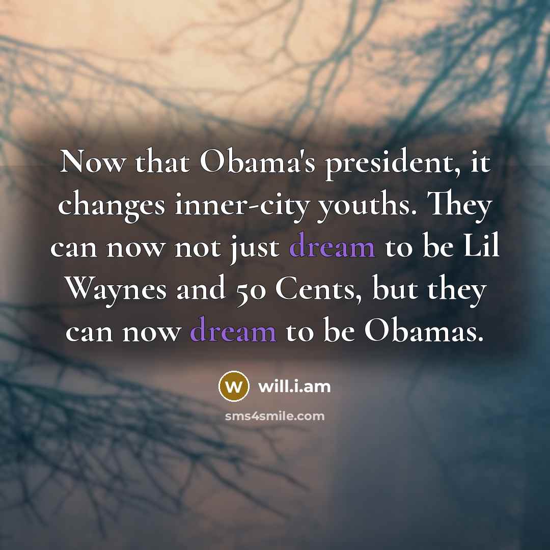 “Now that Obama's president, it changes inner-city youths. They can…” quote by will.i.am
