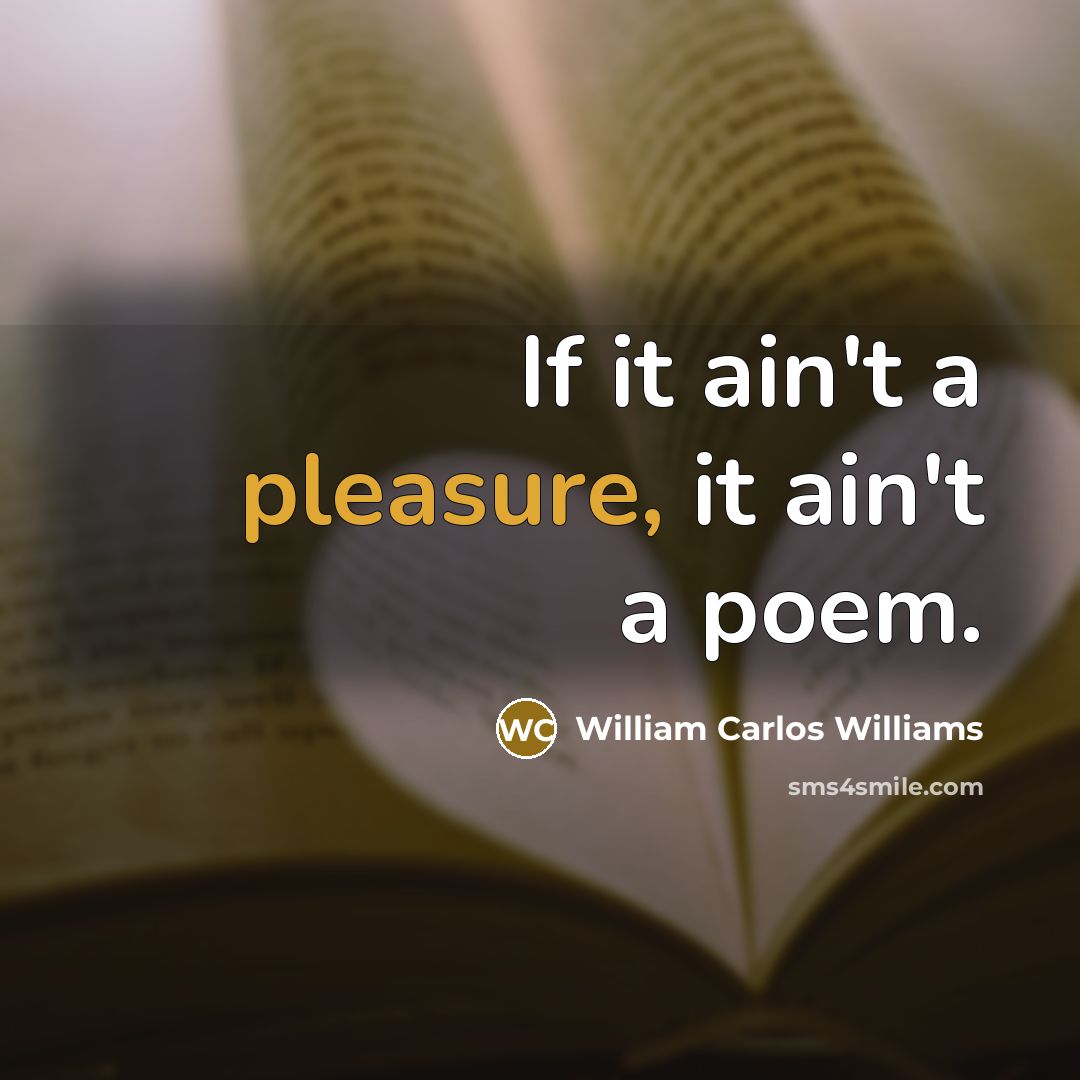 “If it ain't a pleasure, it ain't a poem.…” quote by William Carlos Williams