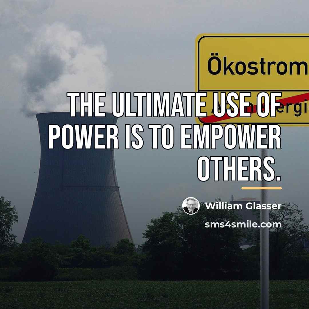 “The ultimate use of power is to empower others.…” quote by William Glasser