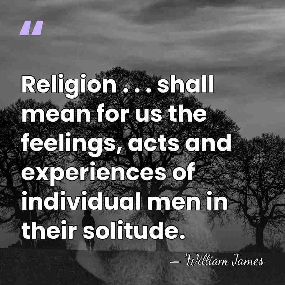 Religion . . . shall mean for us the feelings, acts and&hellip; - William James