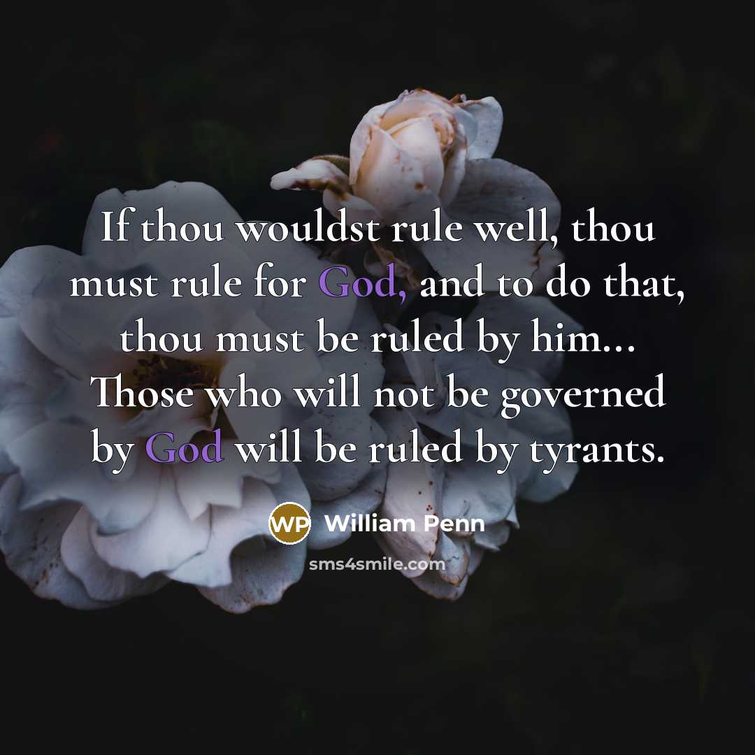 “If thou wouldst rule well, thou must rule for God,…” quote by William Penn