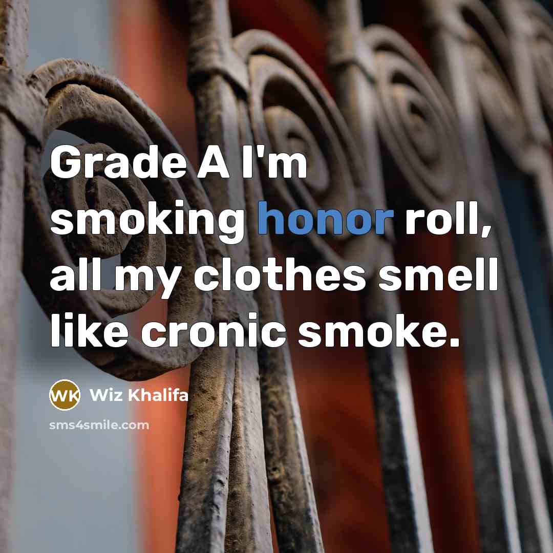 “Grade A I'm smoking honor roll, all my clothes smell like cronic smoke.” quote by Wiz Khalifa