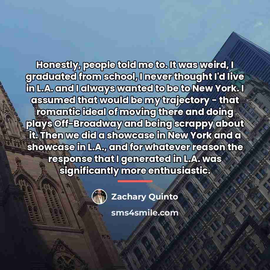 “Honestly, people told me to. It was weird, I graduated…” quote by Zachary Quinto