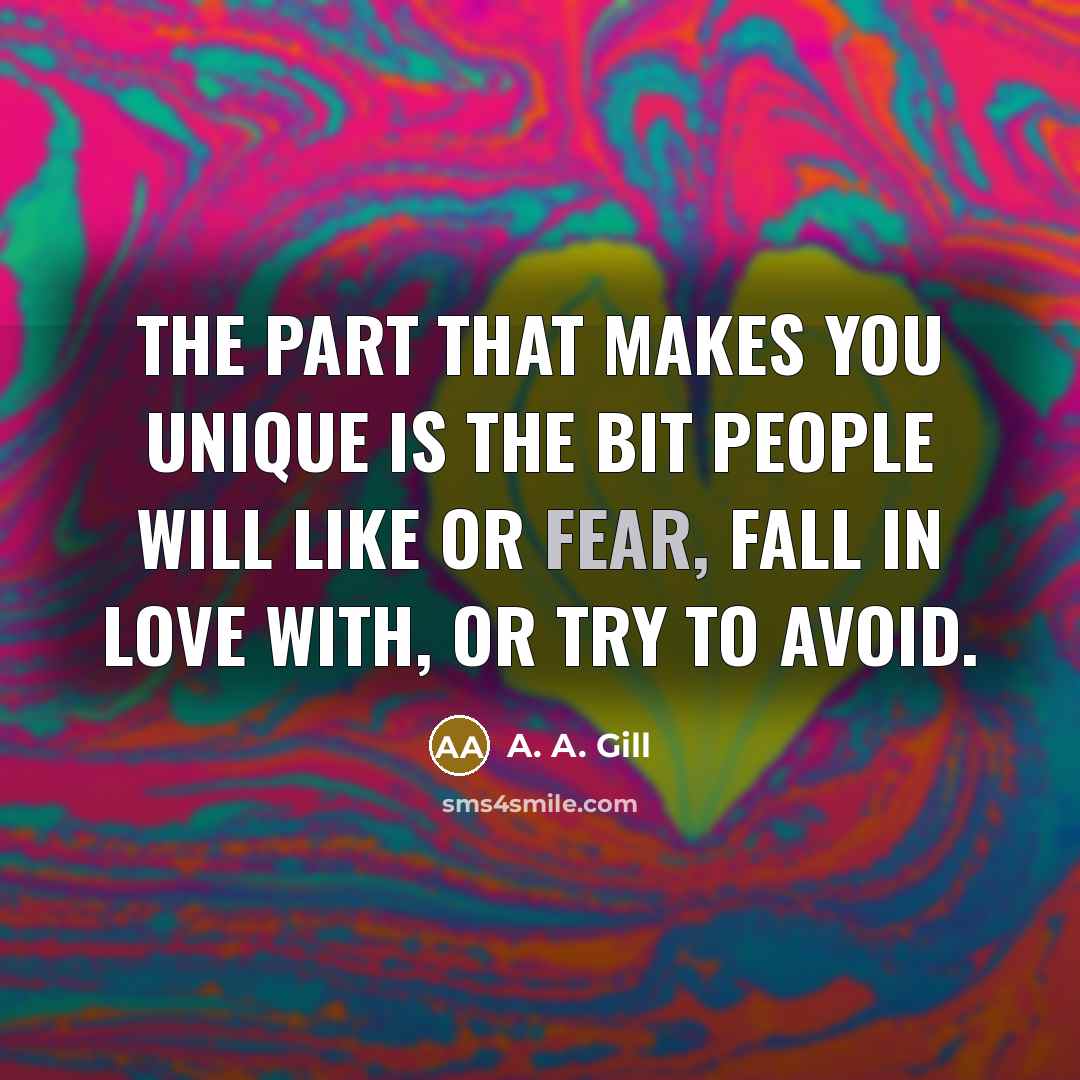 “The part that makes you unique is the bit people…” quote by A. A. Gill