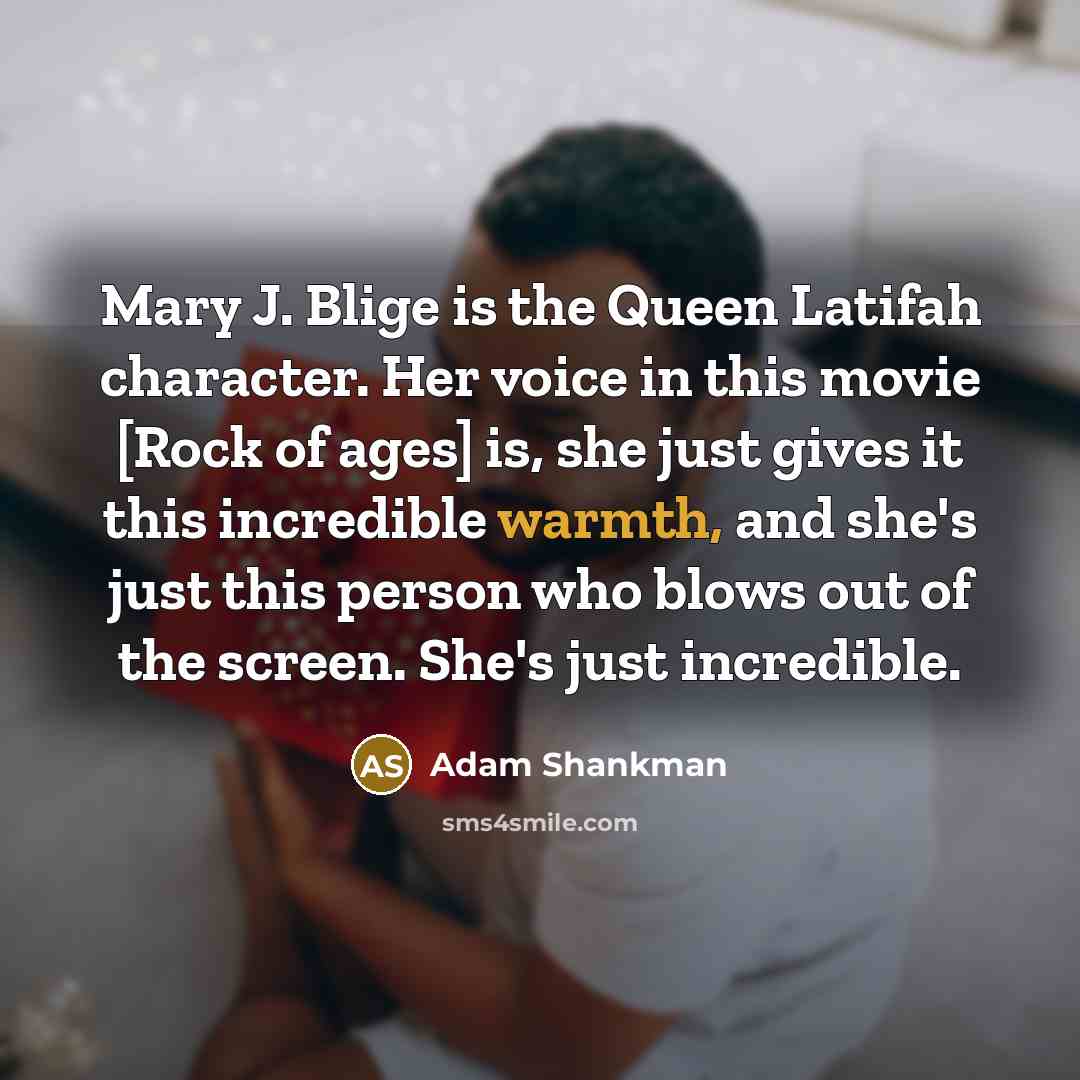 “Mary J. Blige is the Queen Latifah character. Her voice…” quote by Adam Shankman