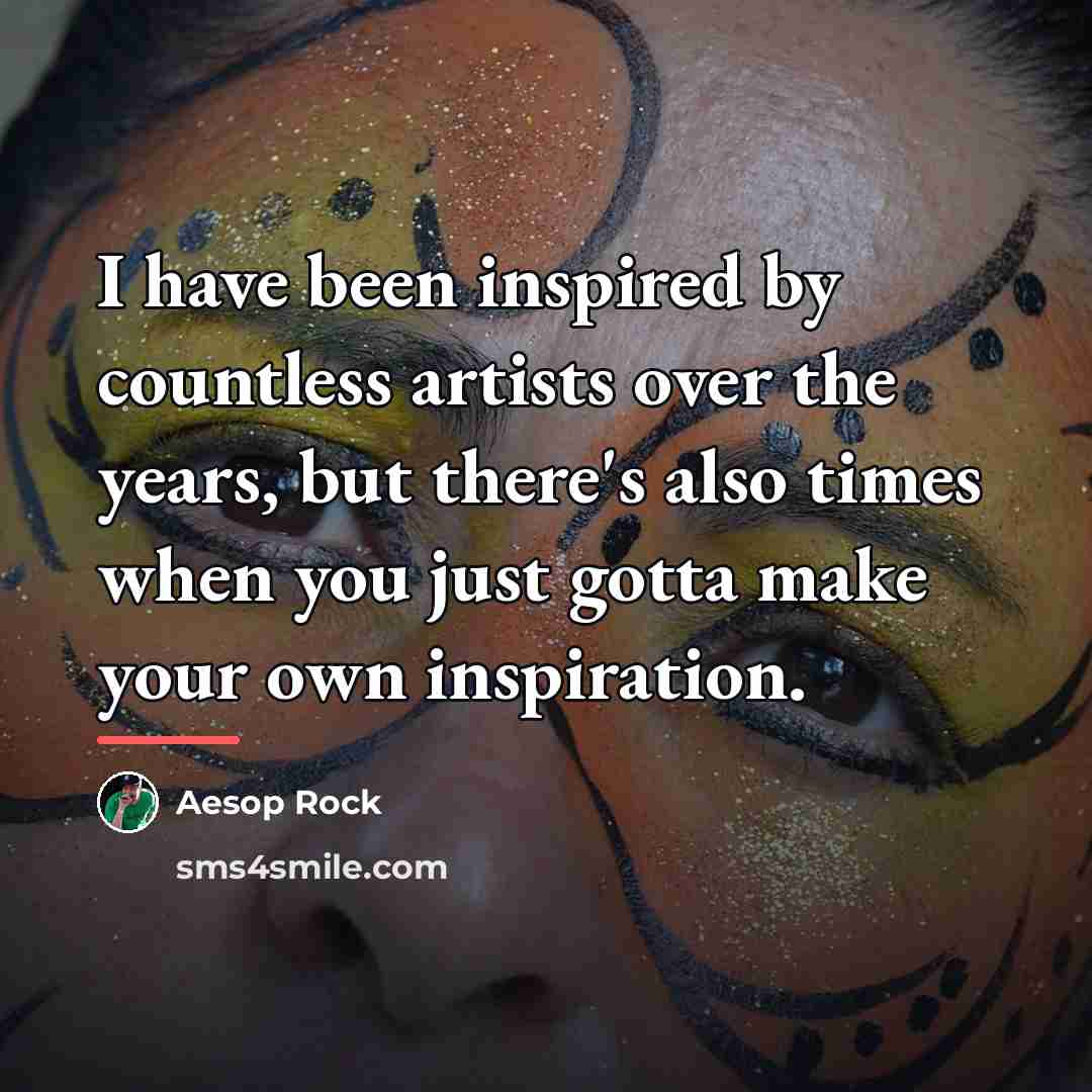 “I have been inspired by countless artists over the years,…” quote by Aesop Rock