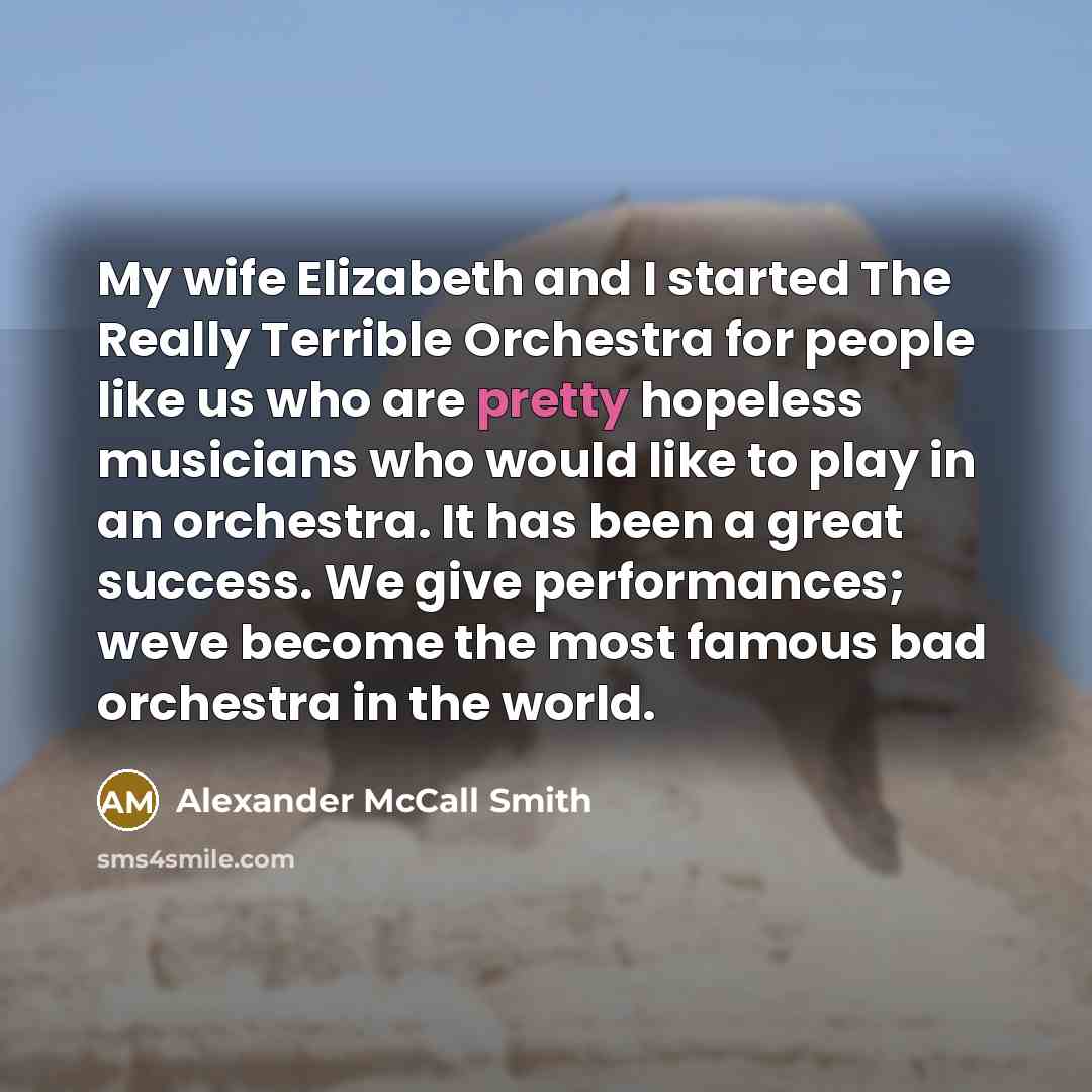 “My wife Elizabeth and I started The Really Terrible Orchestra…” quote by Alexander McCall Smith