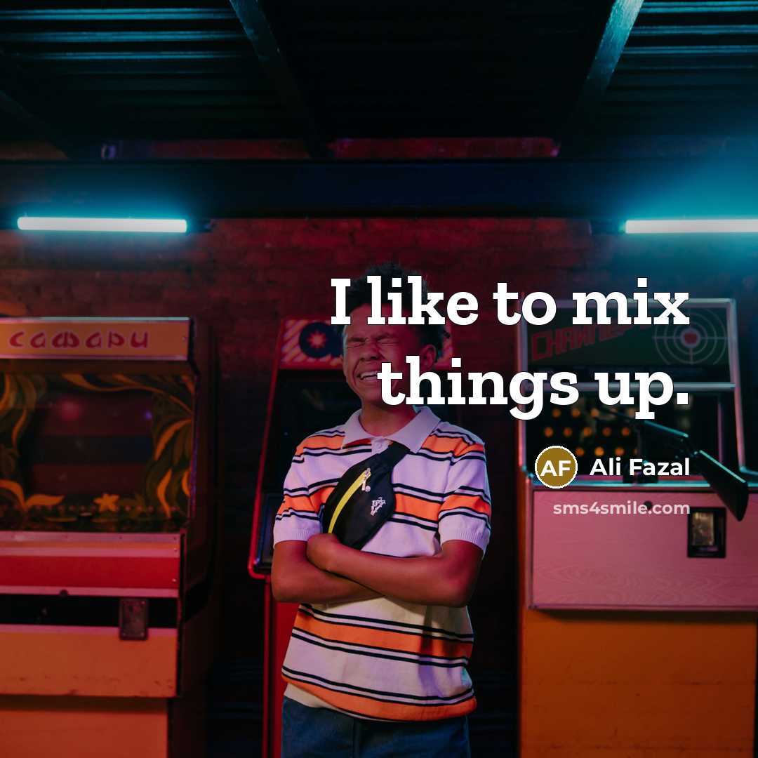 “I like to mix things up.…” quote by Ali Fazal
