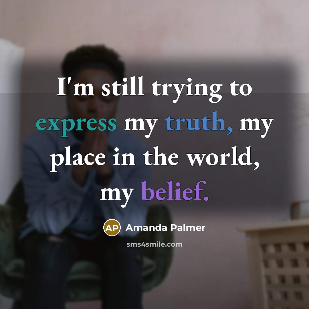 “I'm still trying to express my truth, my place in…” quote by Amanda Palmer