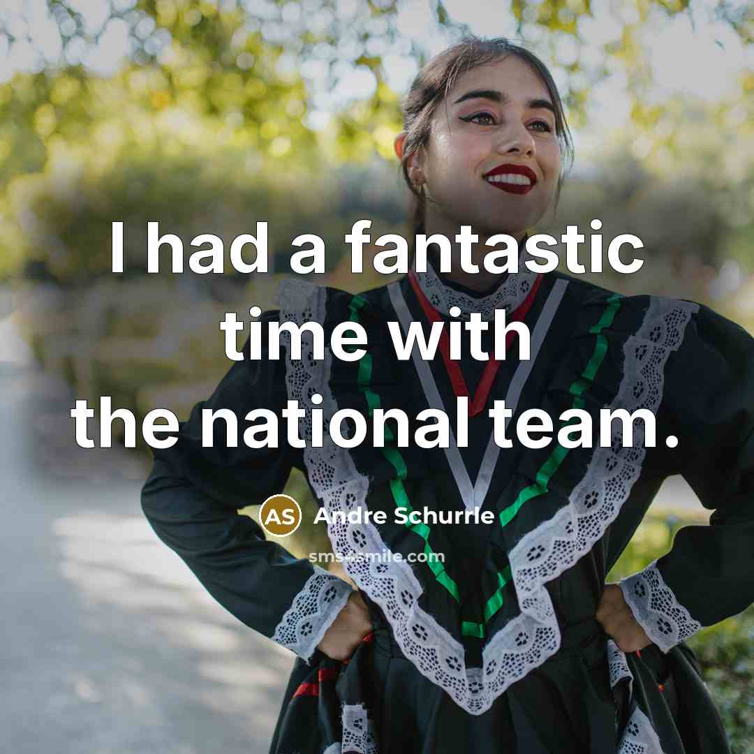 “I had a fantastic time with the national team.…” quote by Andre Schurrle