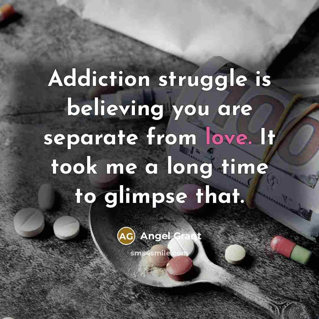 “Addiction struggle is believing you are separate from love. It…” quote by Angel Grant