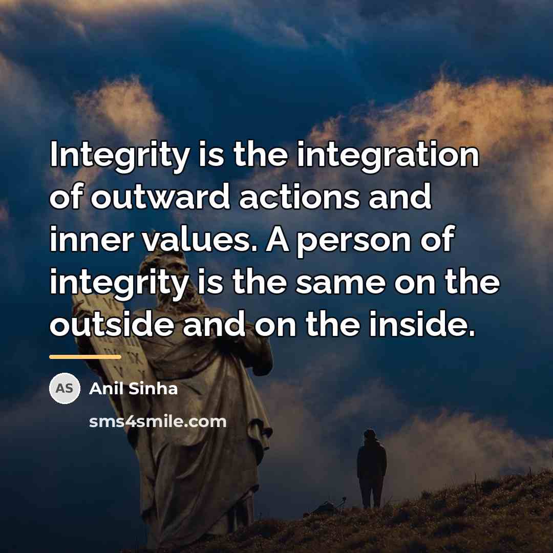 “Integrity is the integration of outward actions and inner values.…” quote by Anil Sinha