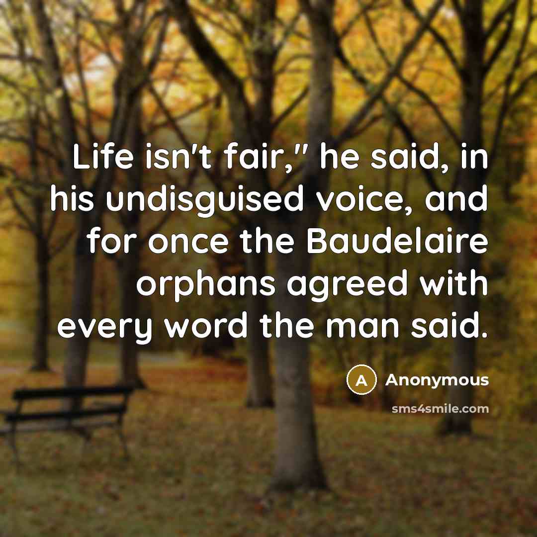 “Life isn't fair," he said, in his undisguised voice, and…” quote by Anonymous