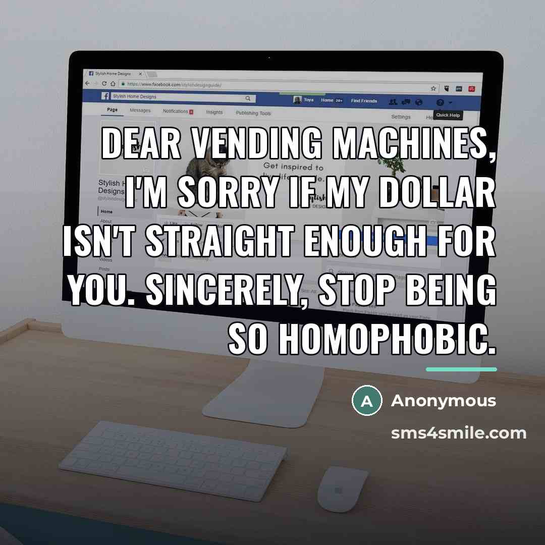 “Dear vending machines, I'm sorry if my dollar isn't straight…” quote by Anonymous