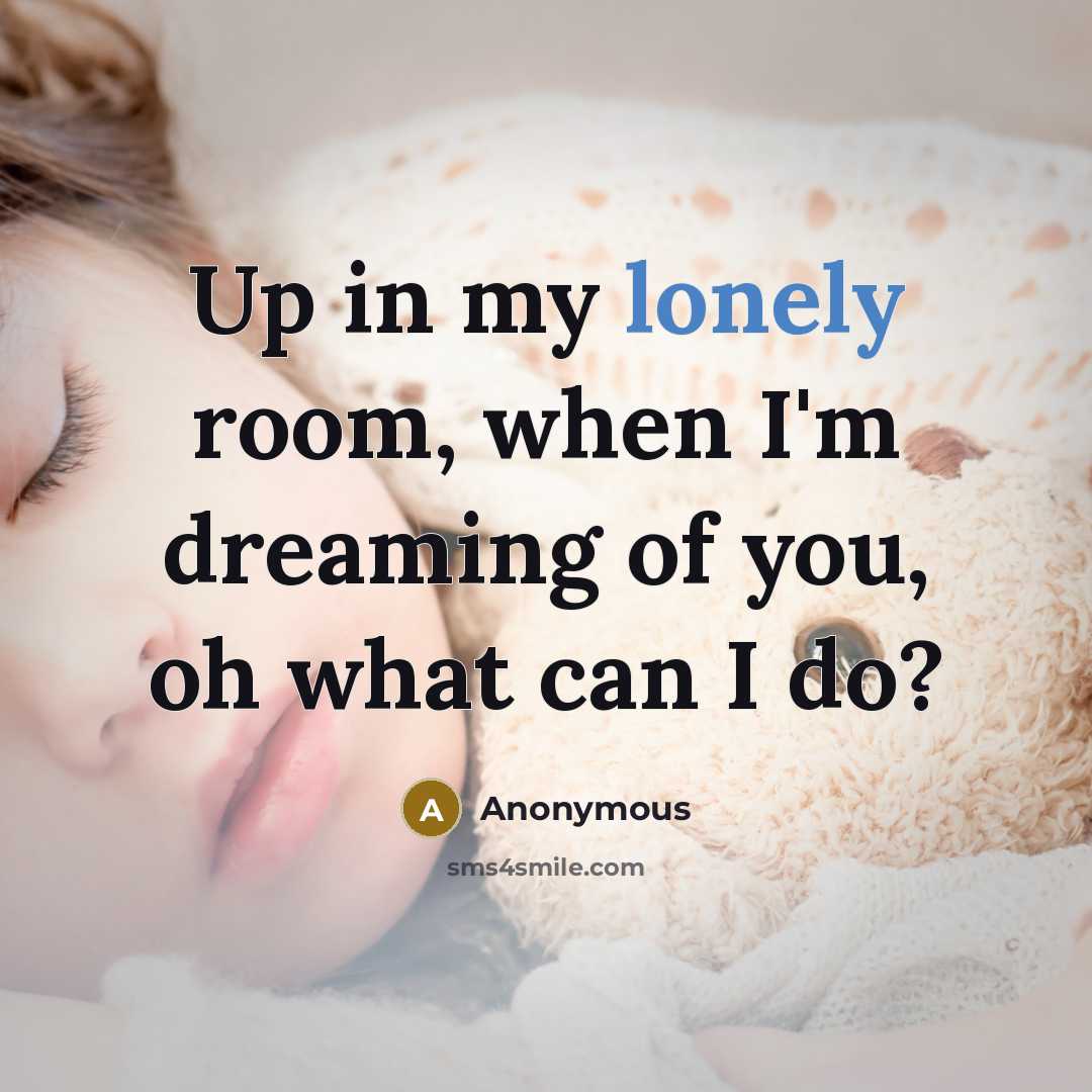 “Up in my lonely room, when I'm dreaming of you,…” quote by Anonymous