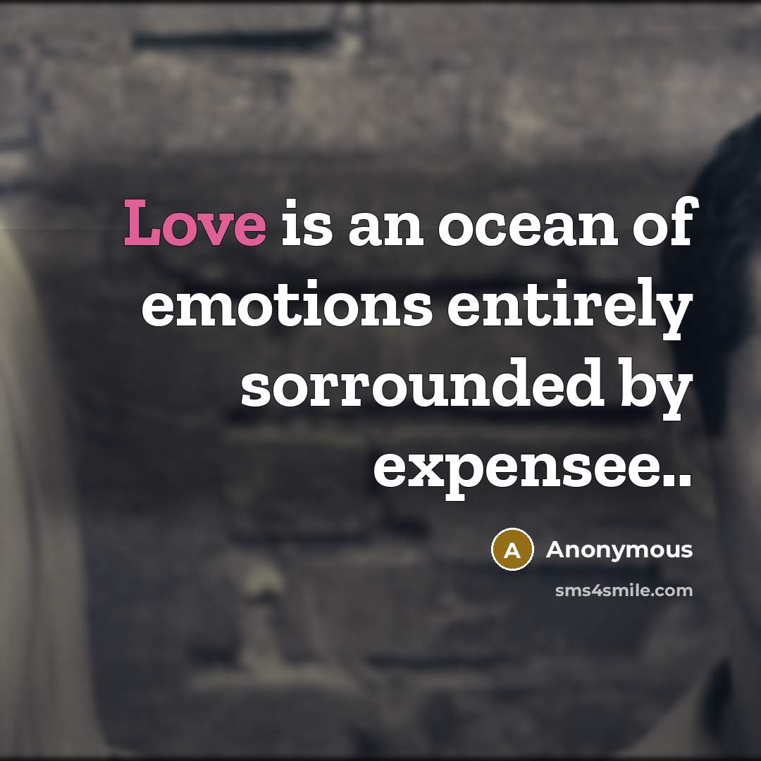 “Love is an ocean of emotions entirely sorrounded by expensee..…” quote by Anonymous