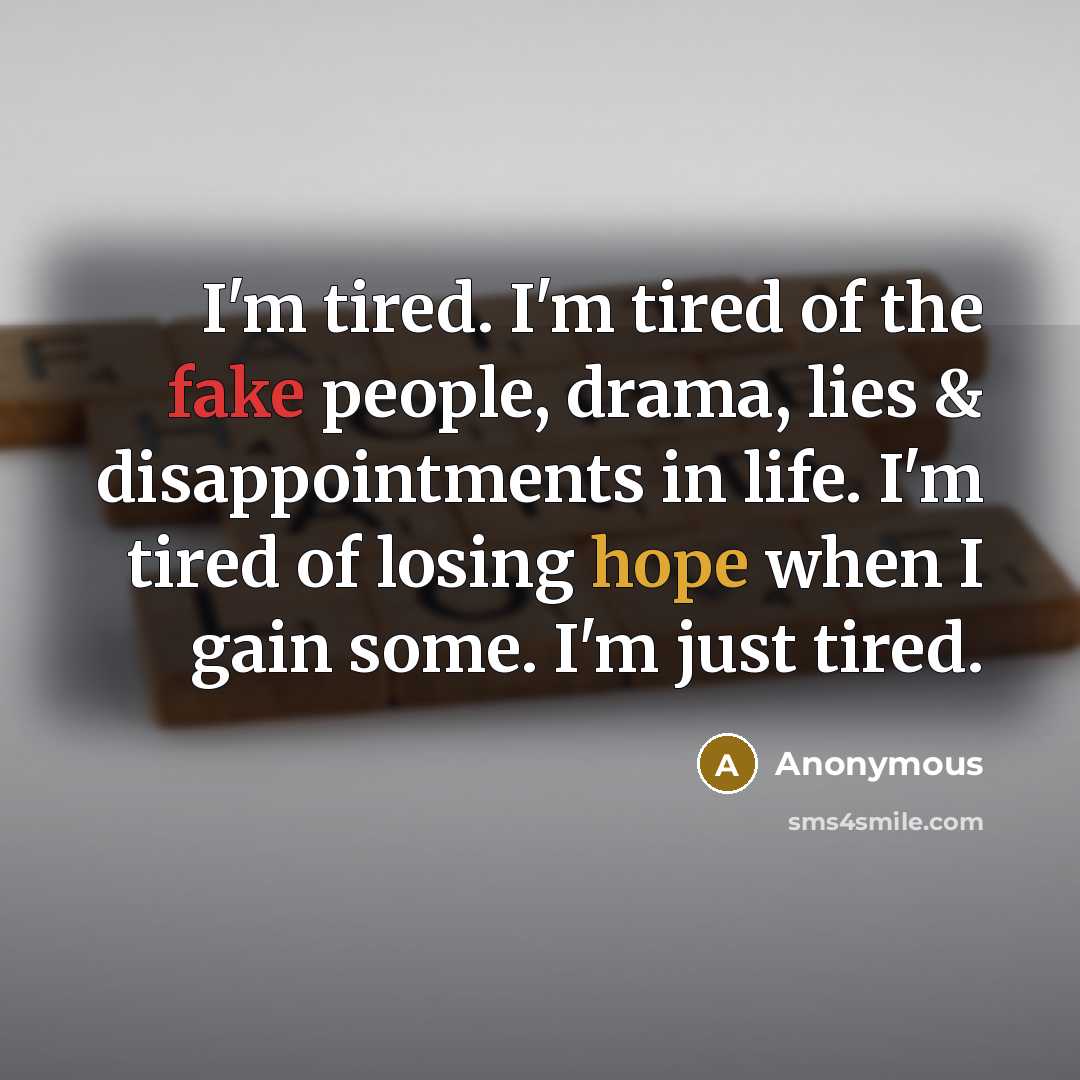 “I'm tired. I'm tired of the fake people, drama, lies…” quote by Anonymous