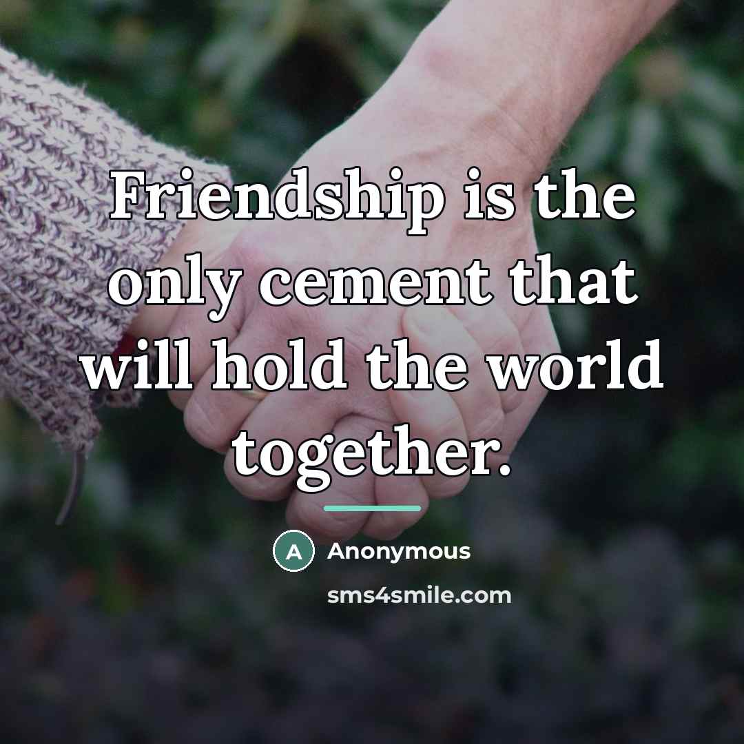 “Friendship is the only cement that will hold the world…” quote by Anonymous