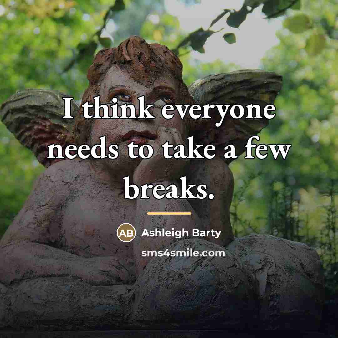“I think everyone needs to take a few breaks.…” quote by Ashleigh Barty