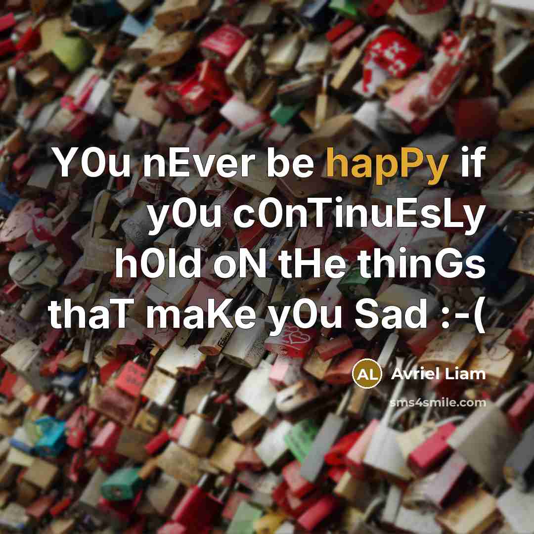 “Y0u nEver be hapPy if y0u c0nTinuEsLy h0ld oN tHe…” quote by Avriel Liam