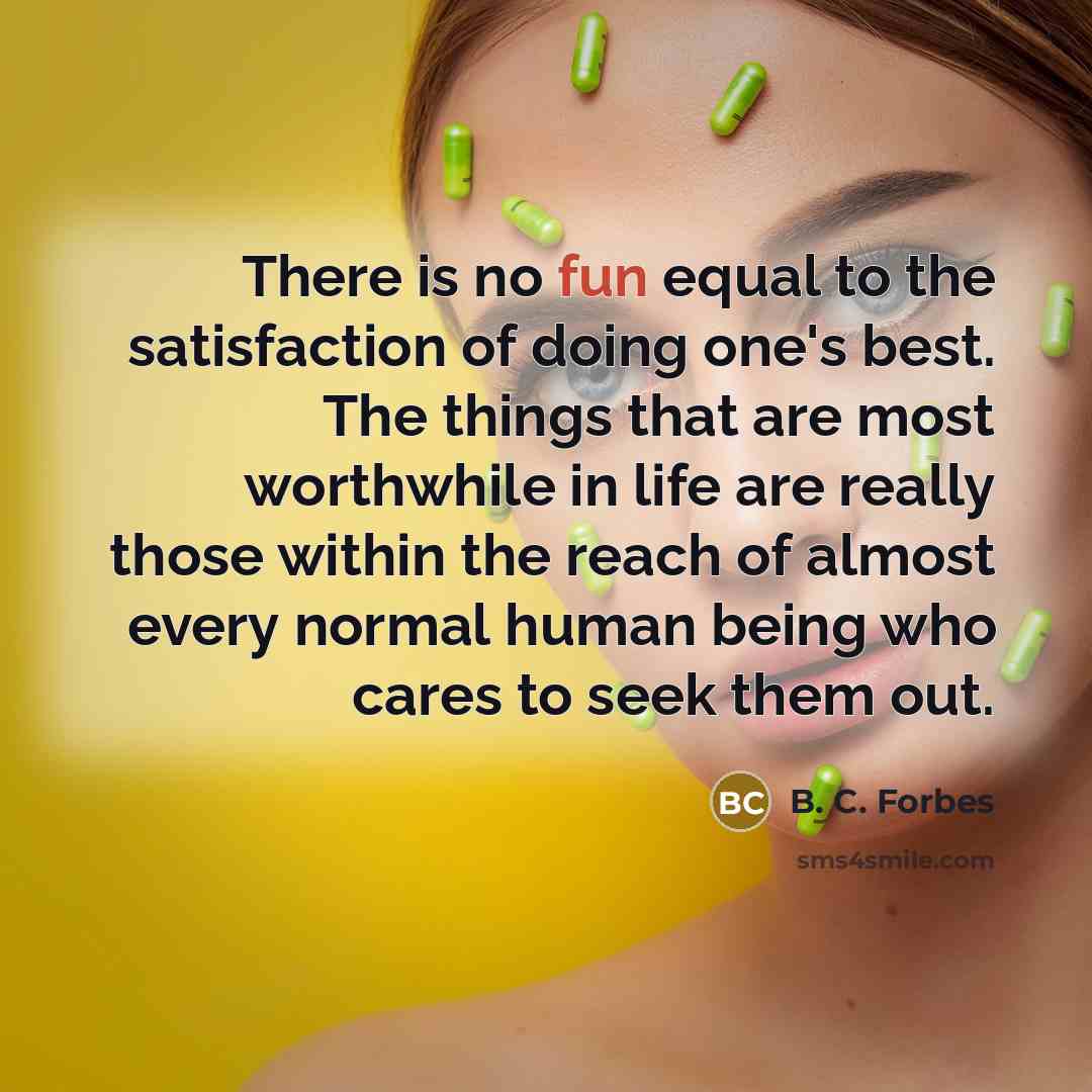 “There is no fun equal to the satisfaction of doing…” quote by B. C. Forbes