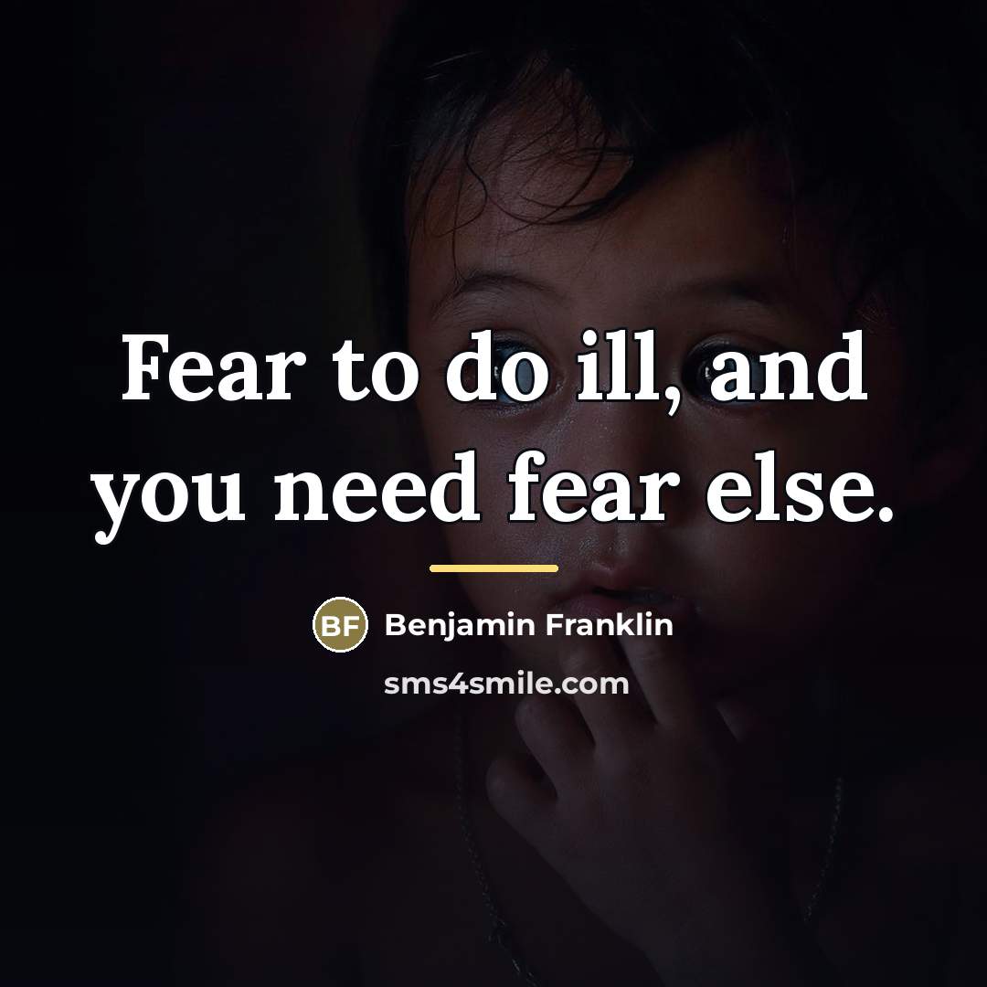 “Fear to do ill, and you need fear else.…” quote by Benjamin Franklin
