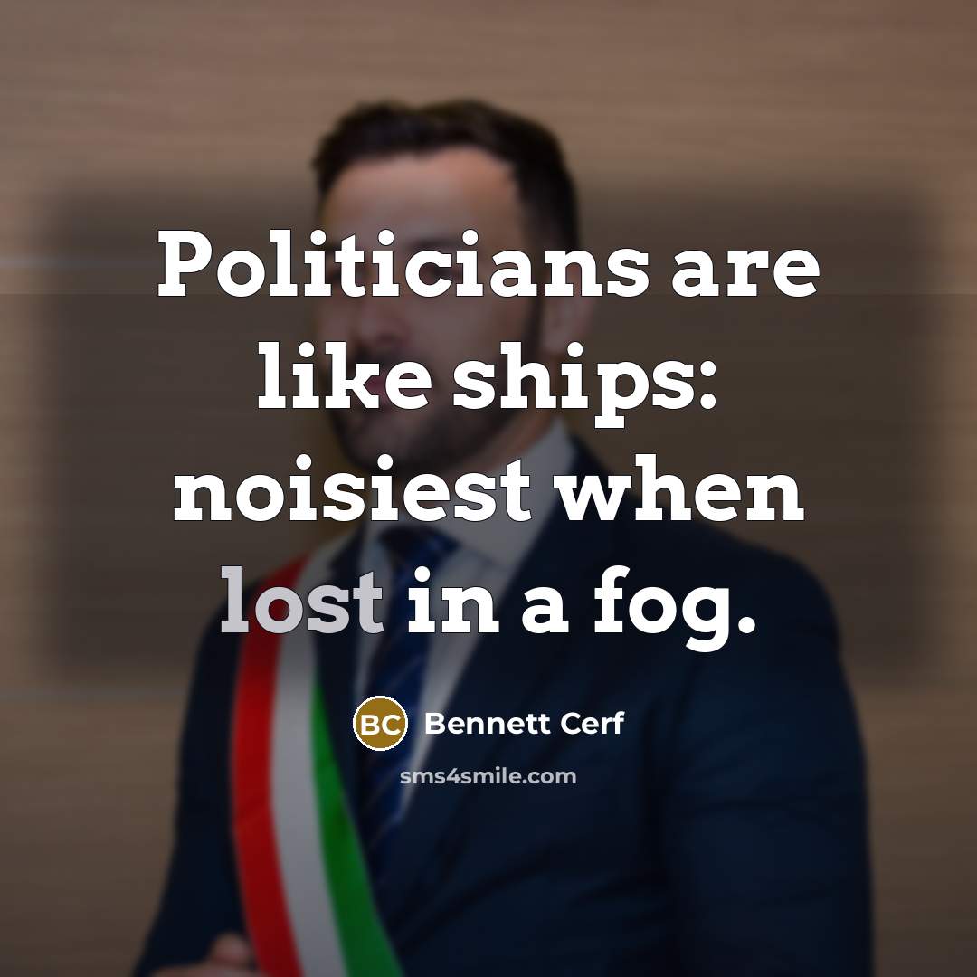 “Politicians are like ships: noisiest when lost in a fog.…” quote by Bennett Cerf