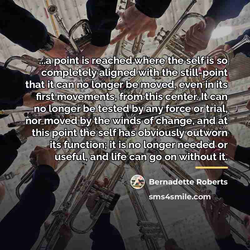 “...a point is reached where the self is so completely…” quote by Bernadette Roberts