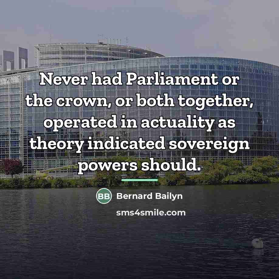 “Never had Parliament or the crown, or both together, operated…” quote by Bernard Bailyn