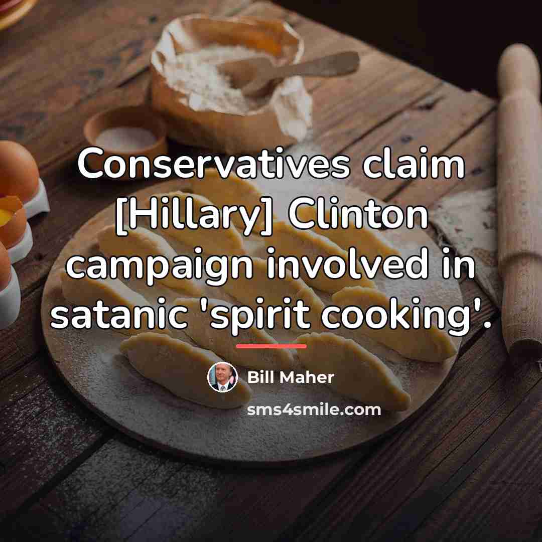 “Conservatives claim [Hillary] Clinton campaign involved in satanic 'spirit cooking'.…” quote by Bill Maher