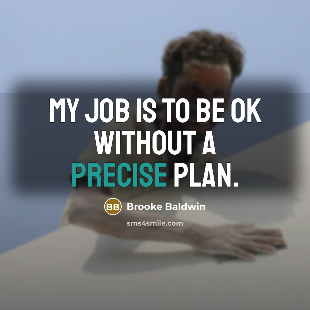 “My job is to be OK without a precise plan.…” quote by Brooke Baldwin