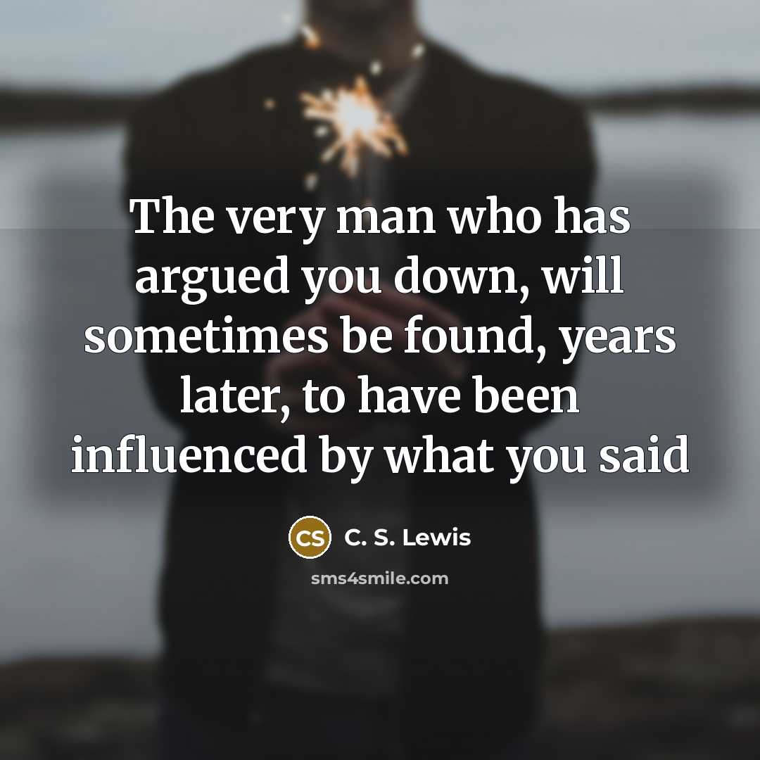 “The very man who has argued you down, will sometimes…” quote by C. S. Lewis