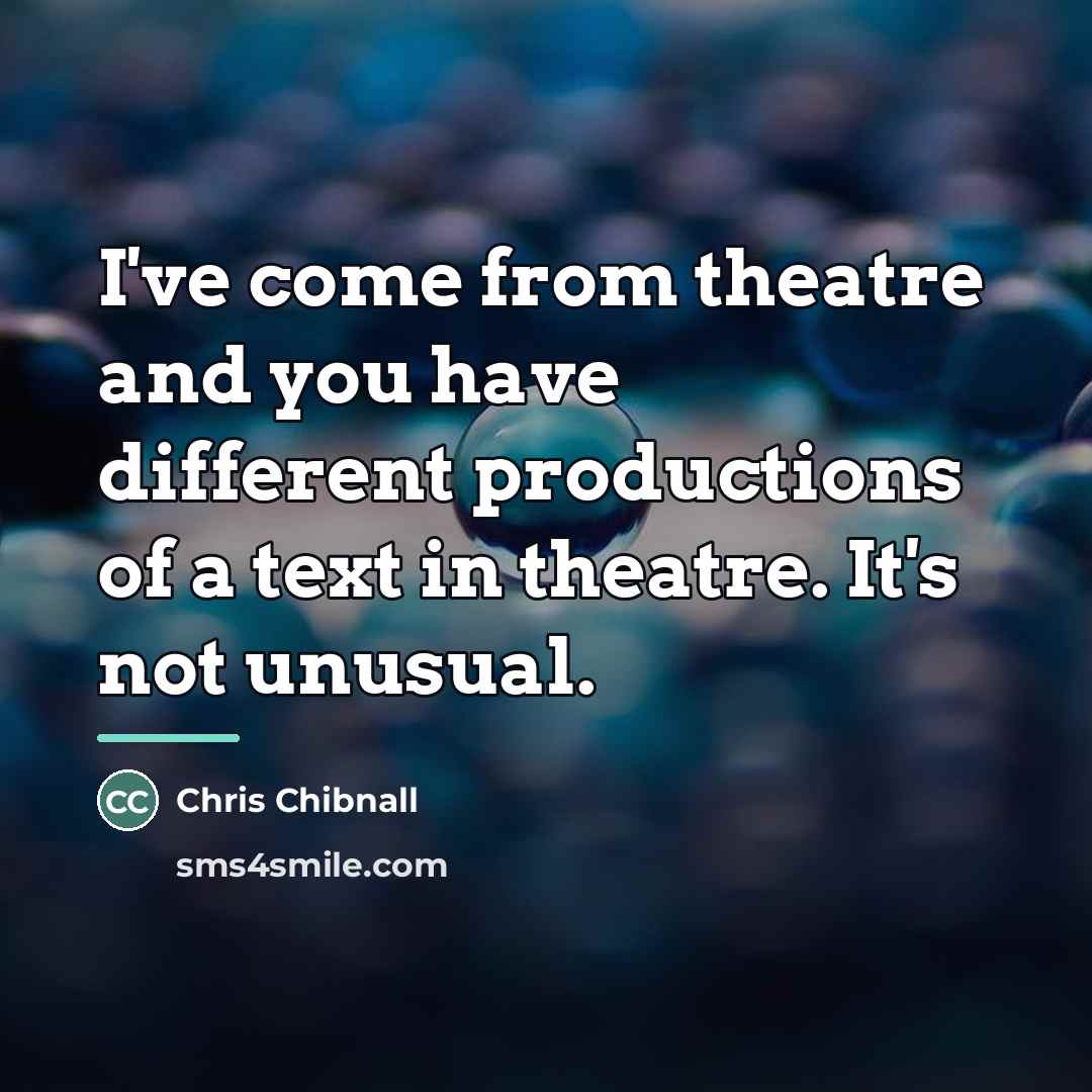 “I've come from theatre and you have different productions of…” quote by Chris Chibnall