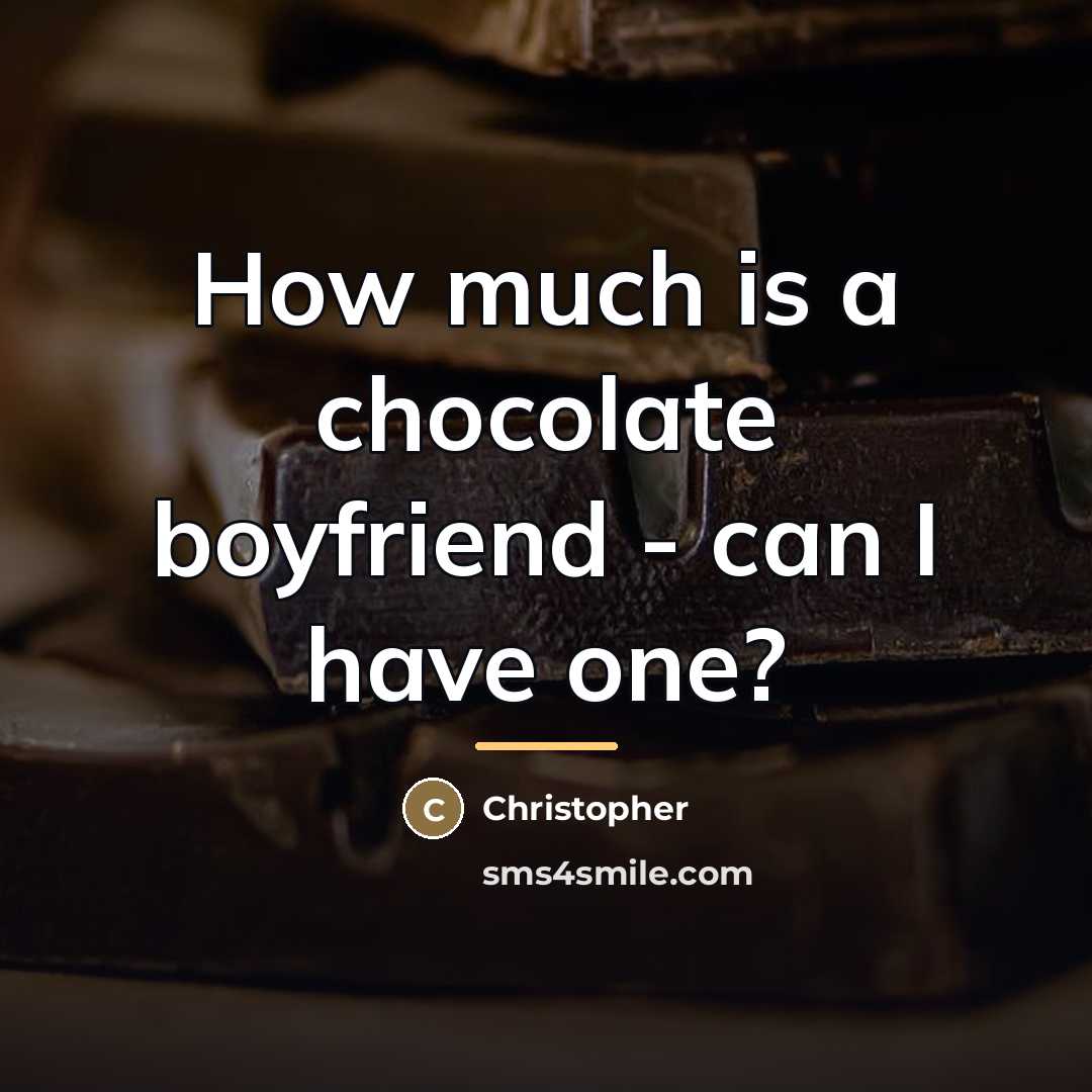 “How much is a chocolate boyfriend - can I have…” quote by Christopher
