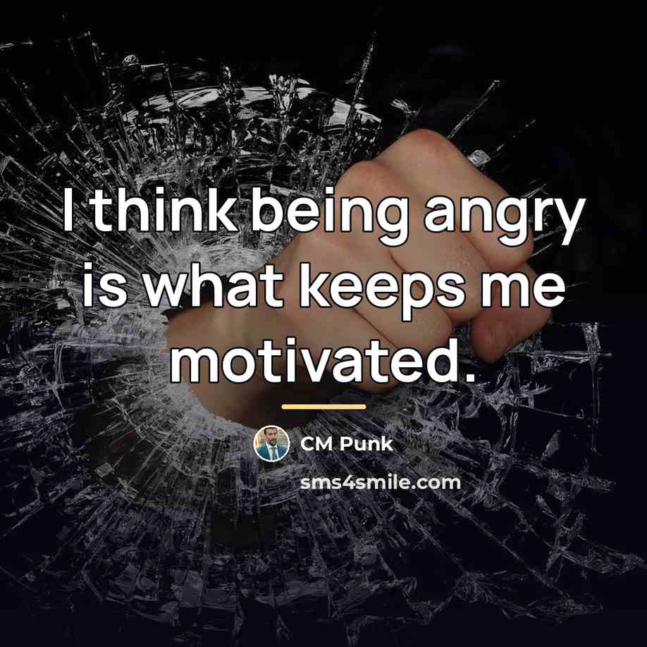 “I think being angry is what keeps me motivated.…” quote by CM Punk