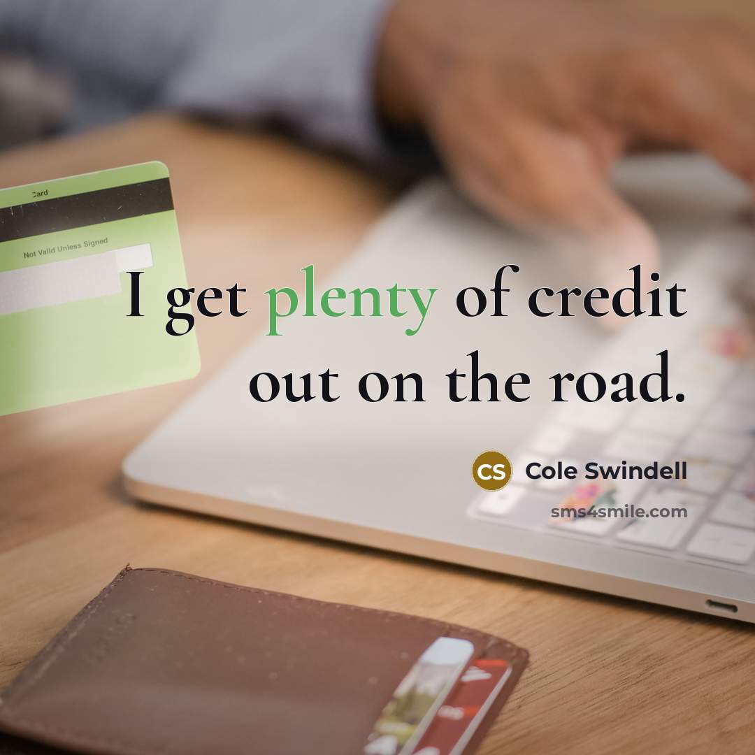 “I get plenty of credit out on the road.…” quote by Cole Swindell