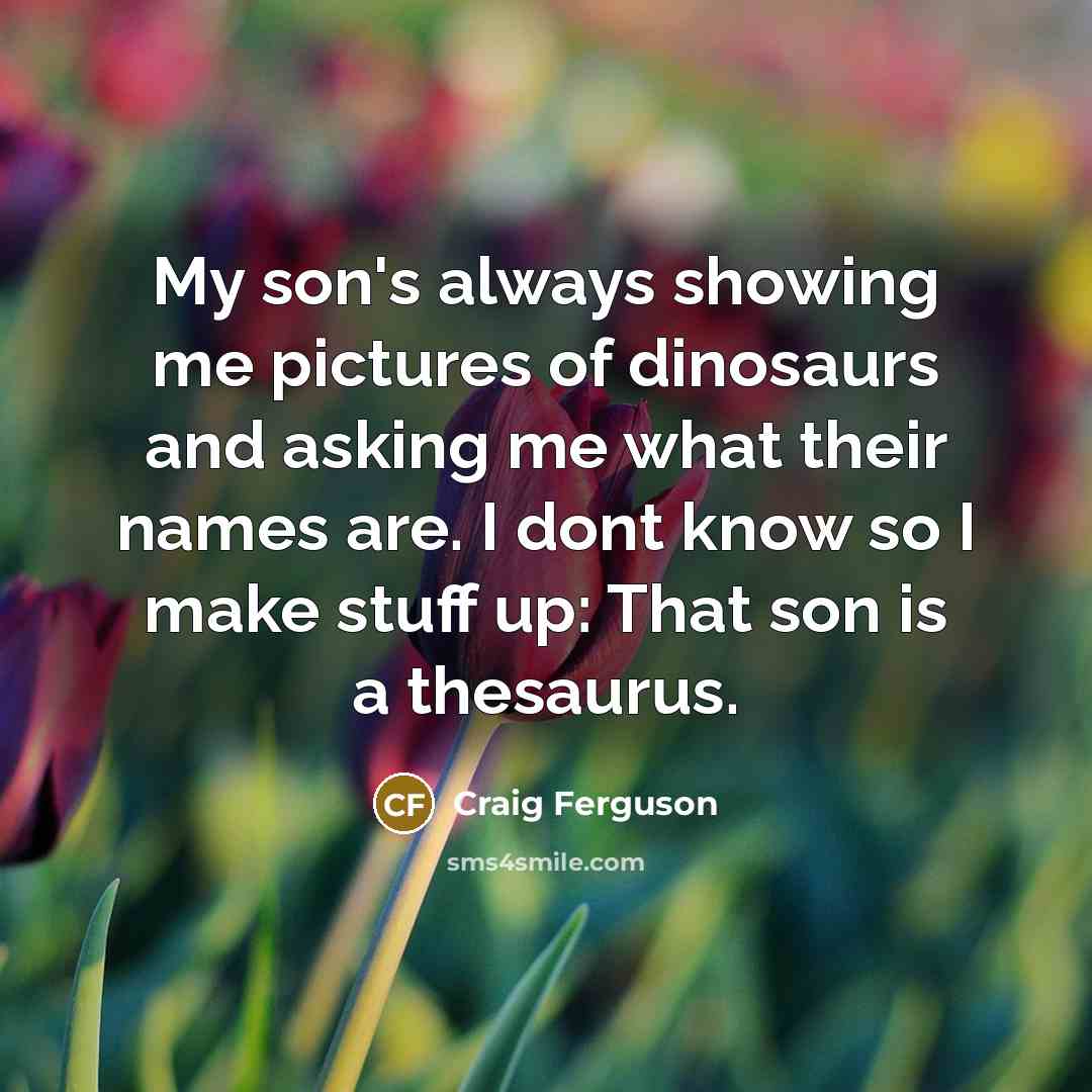 “My son's always showing me pictures of dinosaurs and asking…” quote by Craig Ferguson