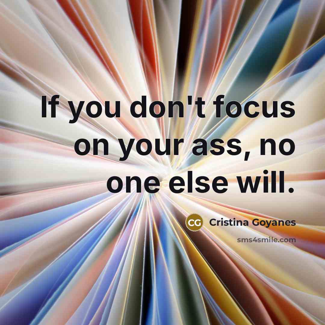 “If you don't focus on your ass, no one else…” quote by Cristina Goyanes