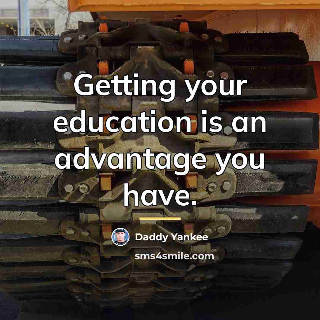 “Getting your education is an advantage you have.…” quote by Daddy Yankee