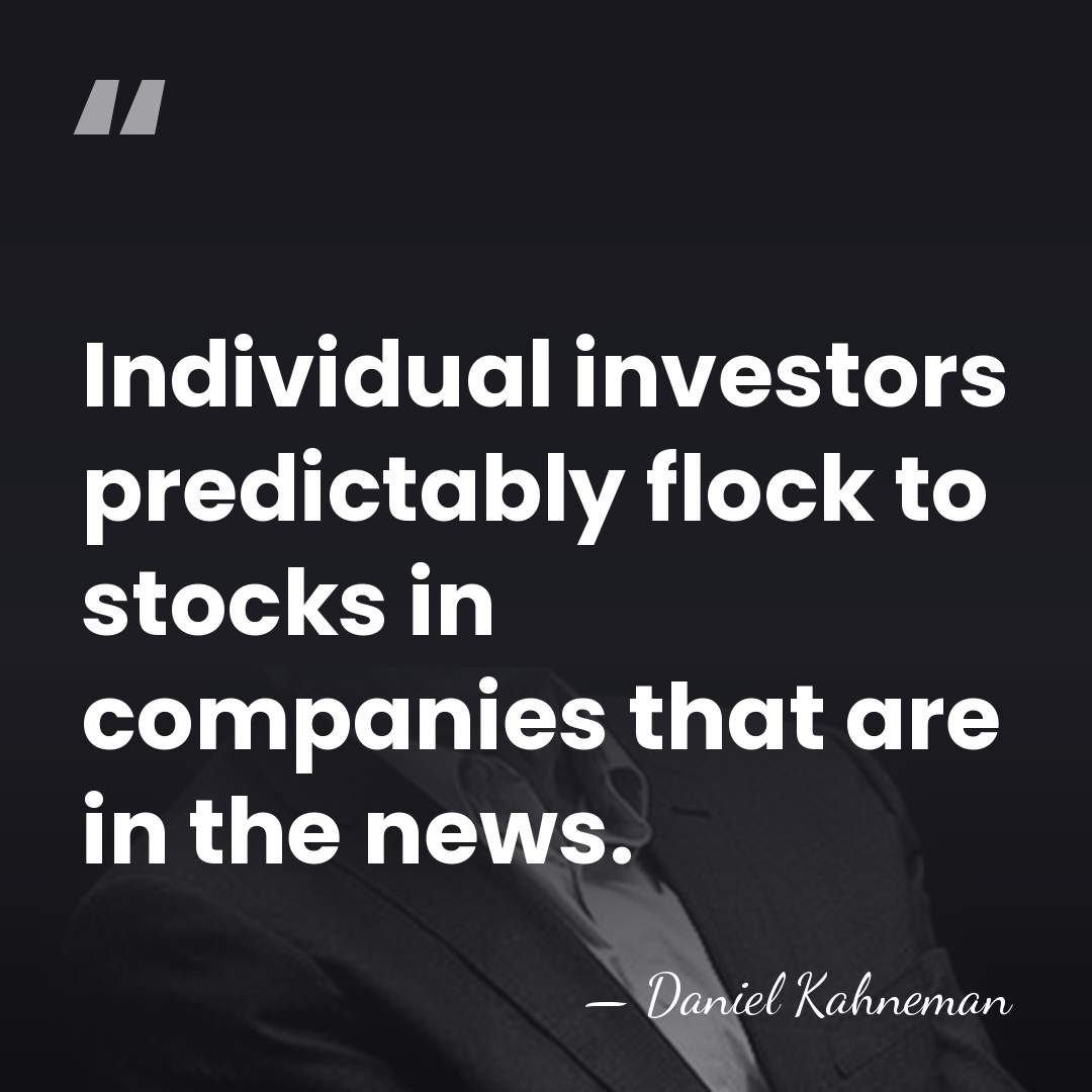 Individual investors predictably flock to stocks in companies that are in the&hellip; - Daniel Kahneman